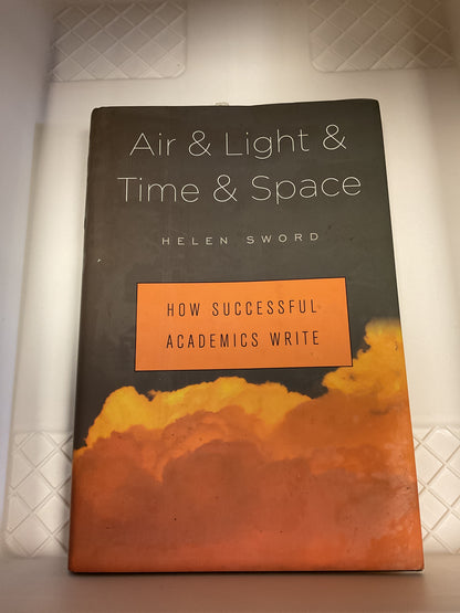 Air & Light & Time & Space: How Successful Academics Write by-Helen Sword