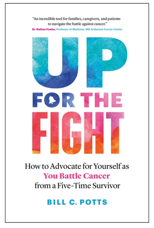 Up for the Fight : How to Advocate for Yourself as You Battle Cancer—from a Five-Time Survivor (Paperback)